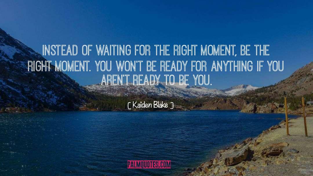Waiting For The Right Moment quotes by Kaiden Blake