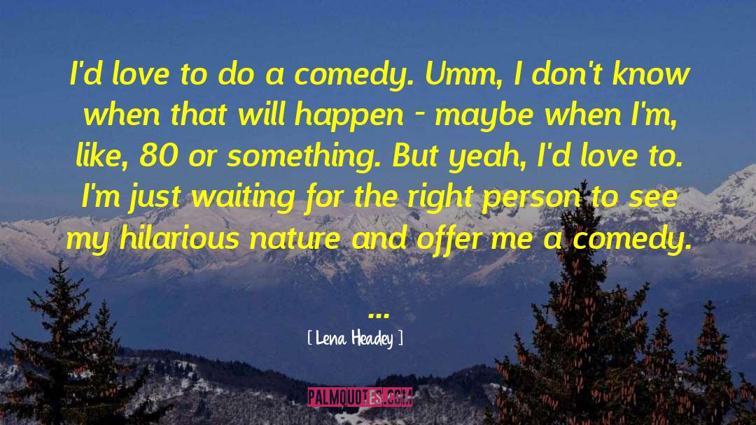 Waiting For The Right Person quotes by Lena Headey