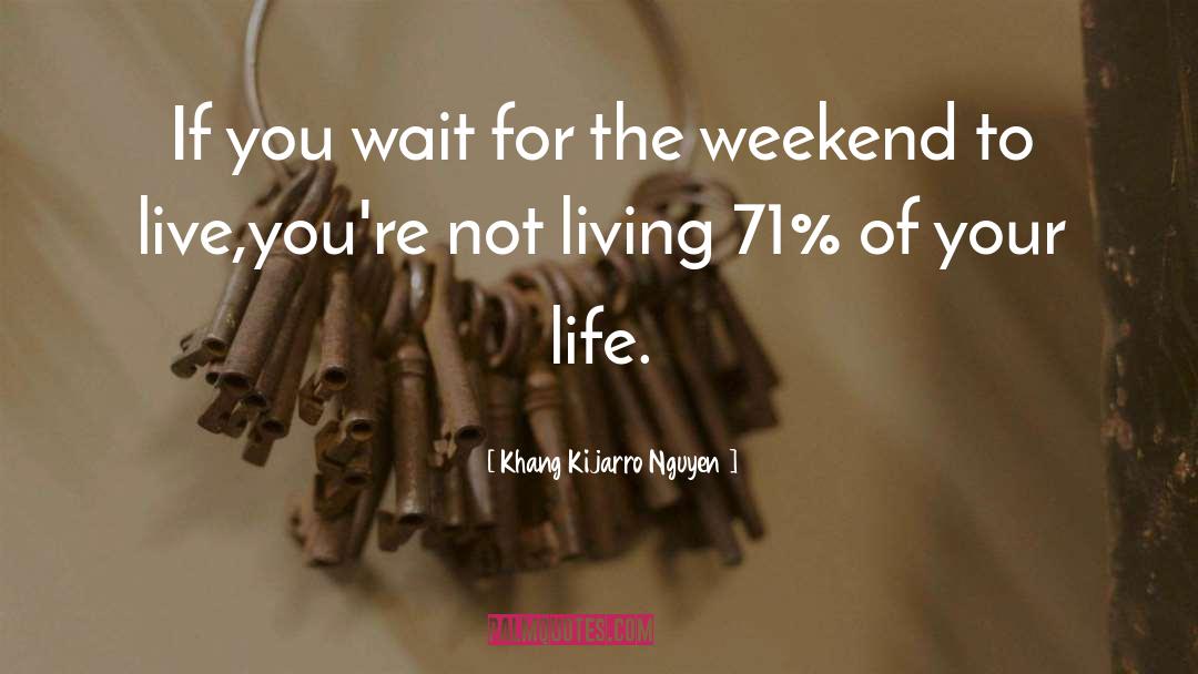 Waitingforweekend quotes by Khang Kijarro Nguyen