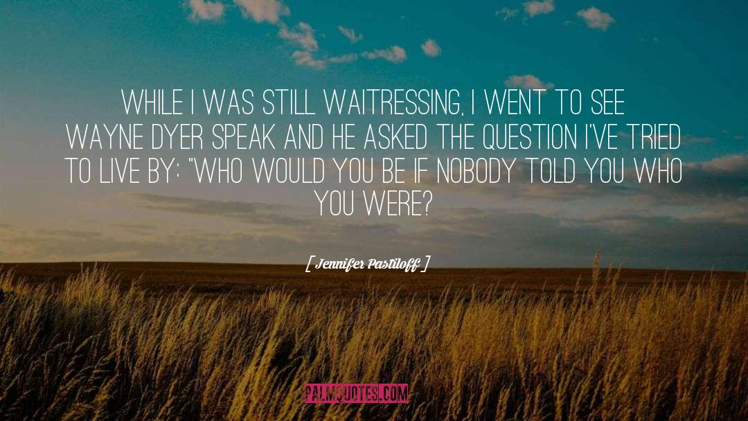 Waitressing quotes by Jennifer Pastiloff