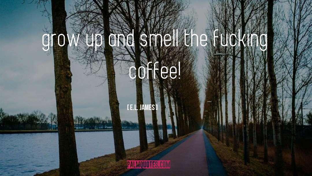 Wake Up Smell Coffee quotes by E.L. James