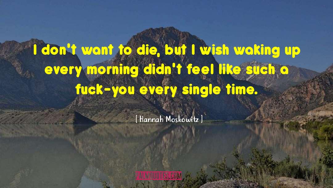 Waking Up Every Morning quotes by Hannah Moskowitz