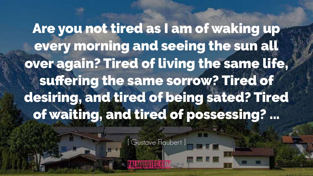 Waking Up Every Morning quotes by Gustave Flaubert