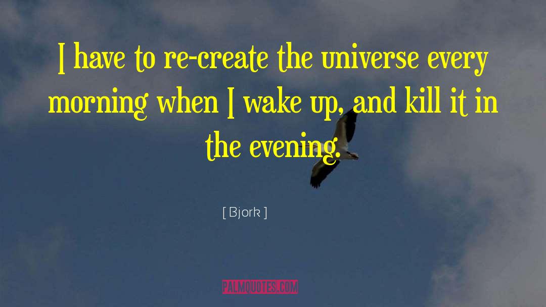Waking Up Every Morning quotes by Bjork