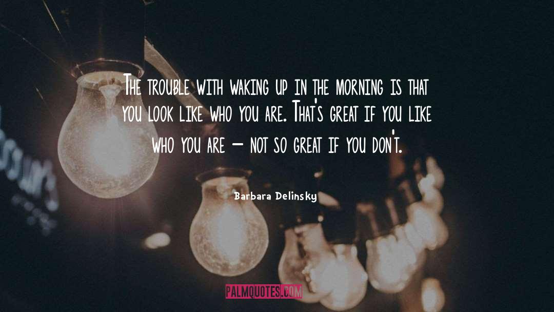 Waking Up In The Morning quotes by Barbara Delinsky