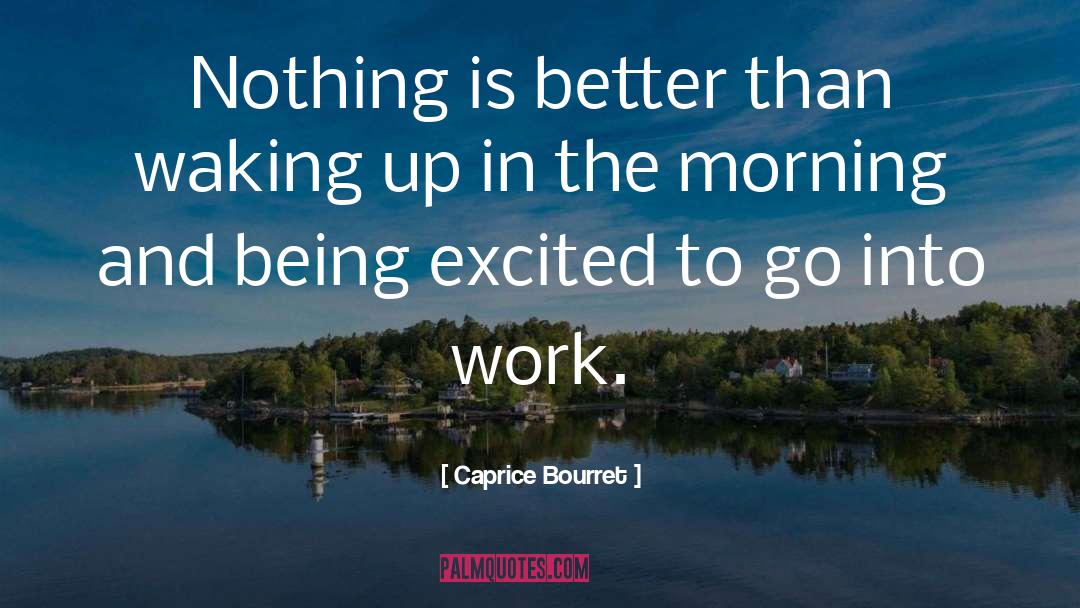 Waking Up In The Morning quotes by Caprice Bourret