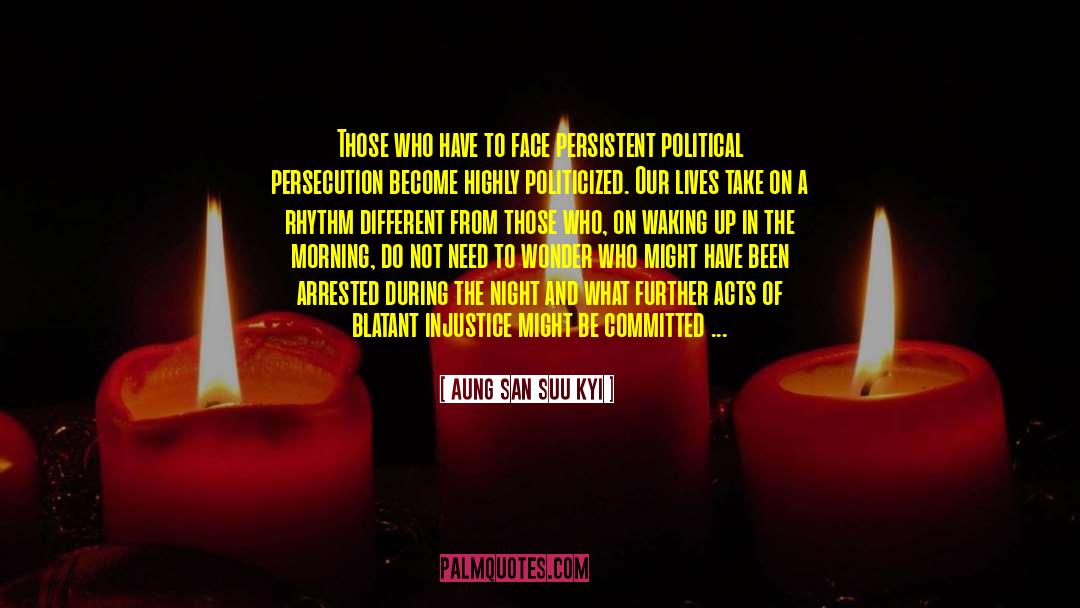 Waking Up In The Morning quotes by Aung San Suu Kyi