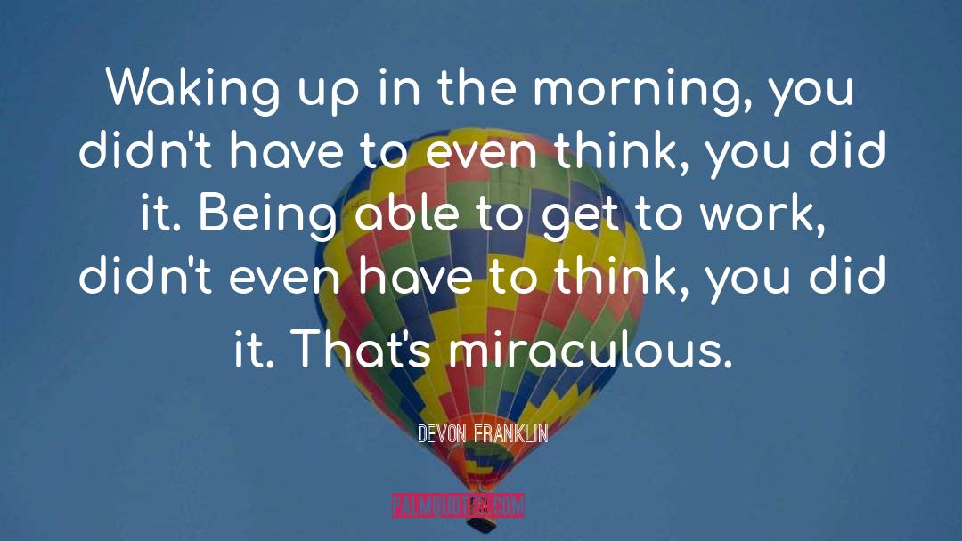 Waking Up In The Morning quotes by DeVon Franklin