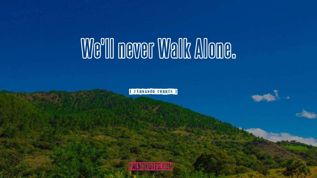 Walk Alone quotes by Fernando Torres