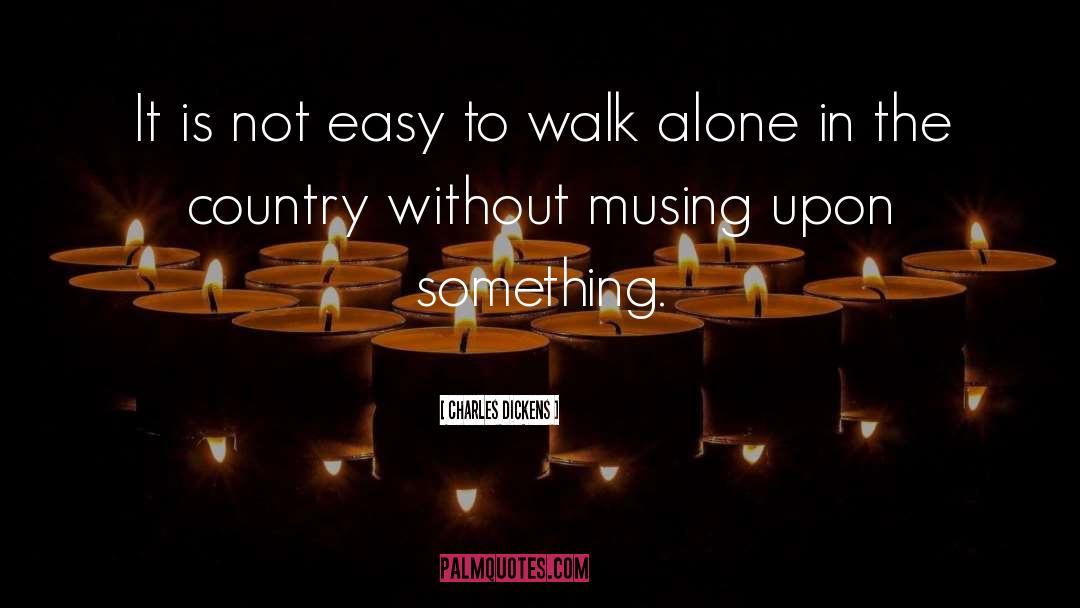 Walk Alone quotes by Charles Dickens