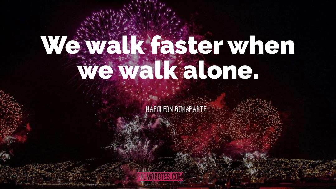 Walk Alone quotes by Napoleon Bonaparte