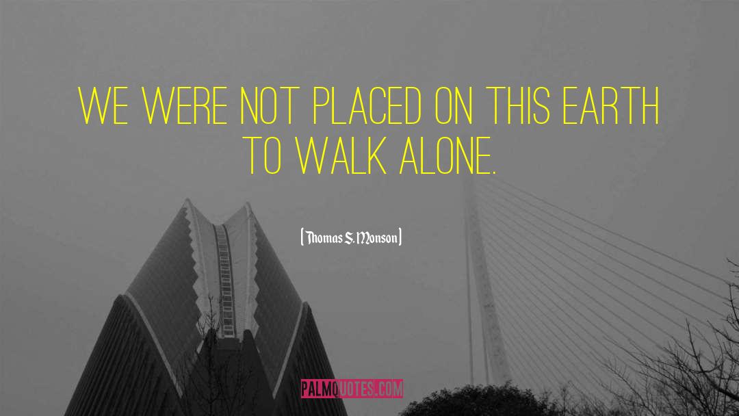 Walk Alone quotes by Thomas S. Monson