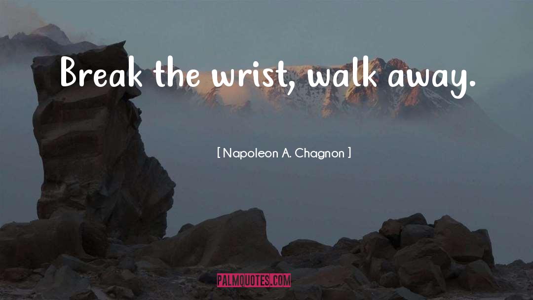 Walk Away quotes by Napoleon A. Chagnon
