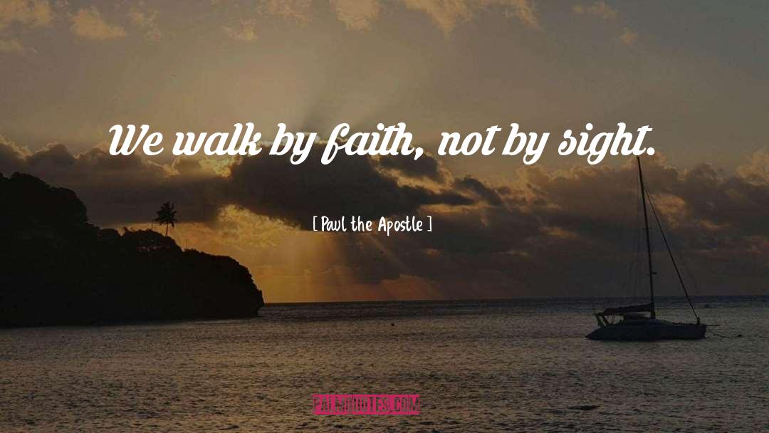 Walk By Faith quotes by Paul The Apostle