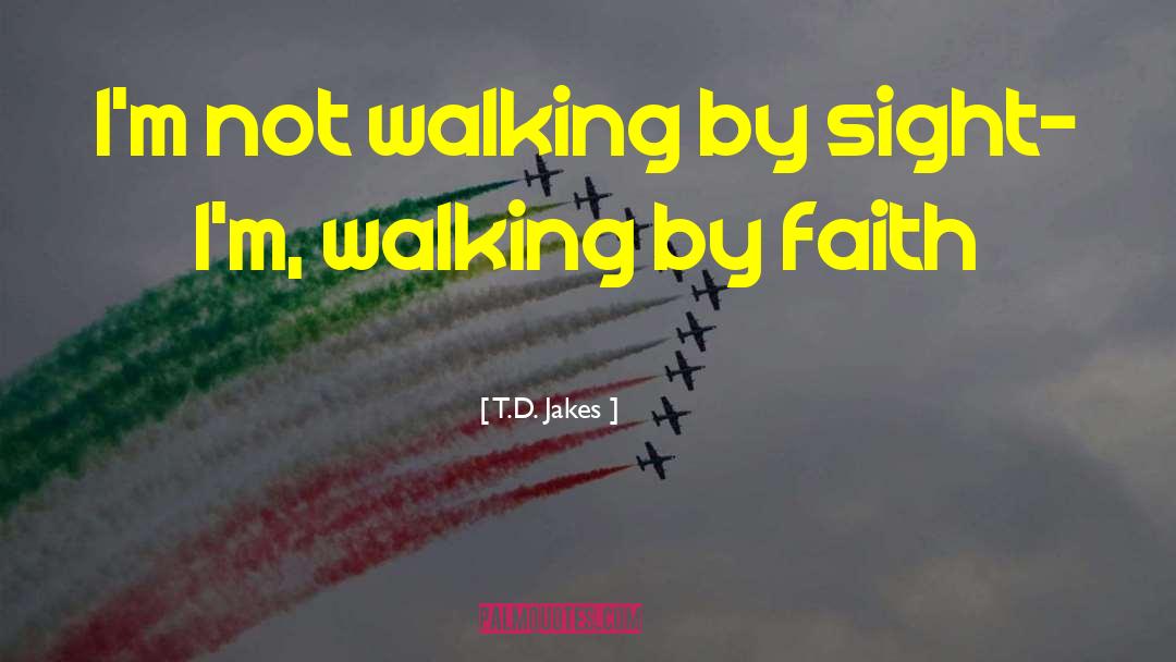 Walk By Faith quotes by T.D. Jakes
