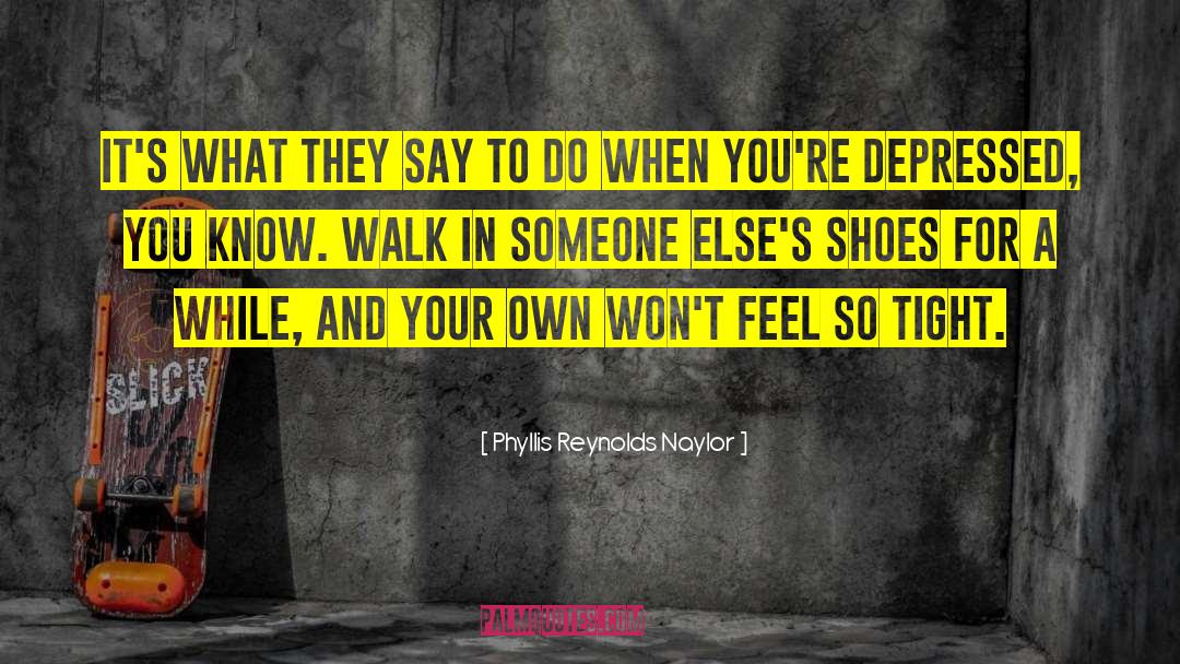 Walk In Someone Elses Shoes quotes by Phyllis Reynolds Naylor