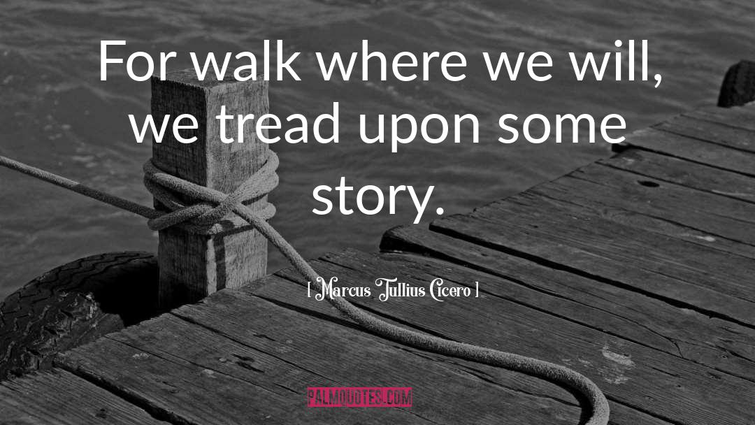 Walk quotes by Marcus Tullius Cicero