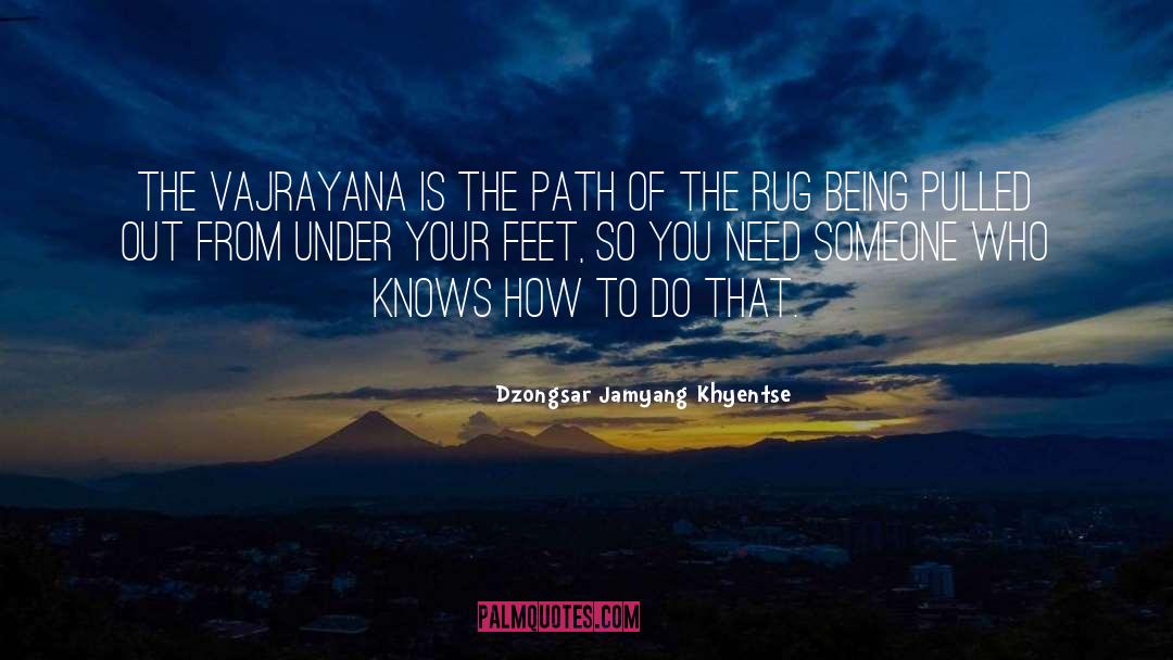 Walk Your Path quotes by Dzongsar Jamyang Khyentse