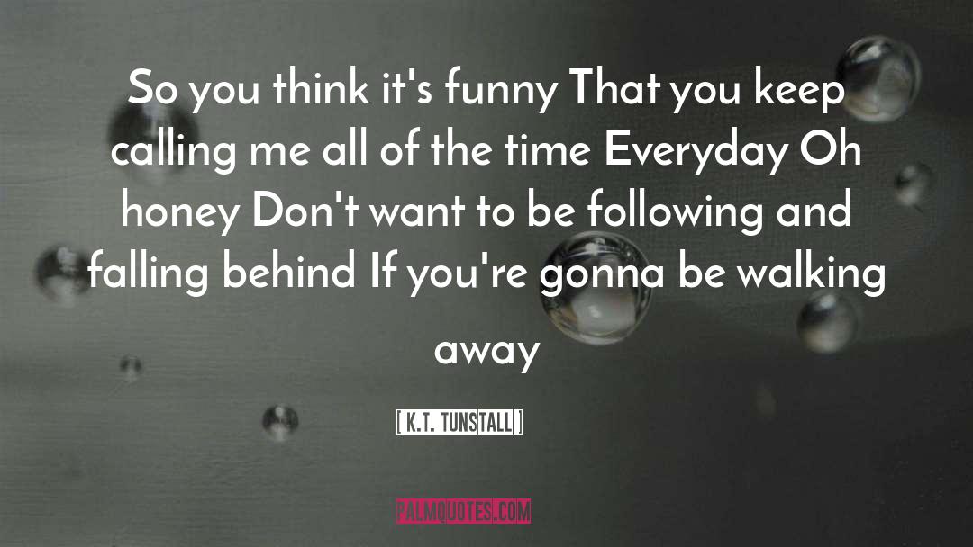 Walking Away quotes by K.T. Tunstall