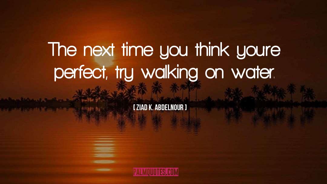 Walking On Water quotes by Ziad K. Abdelnour