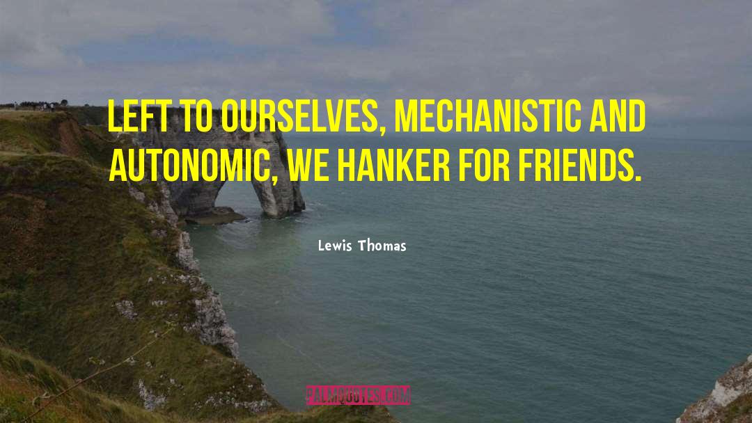 Want Friends quotes by Lewis Thomas