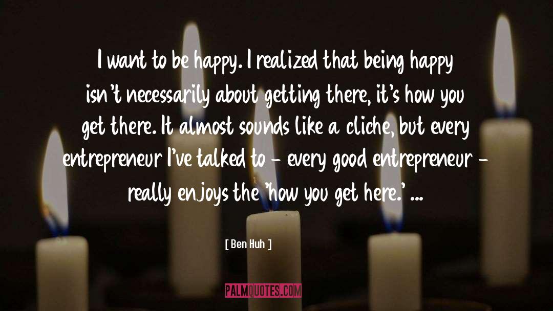 Want To Be Happy quotes by Ben Huh