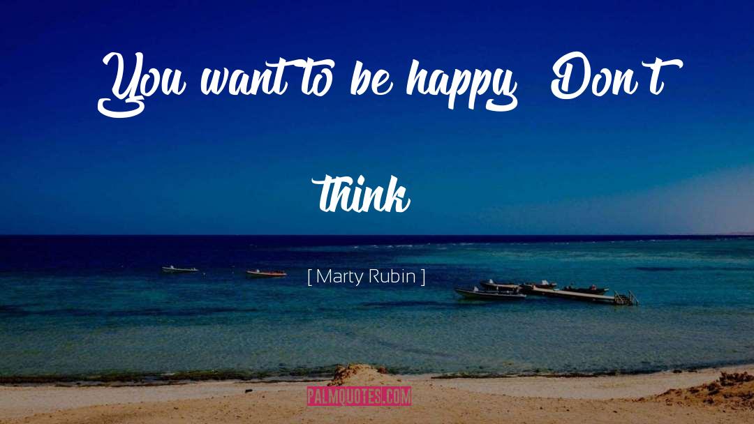 Want To Be Happy quotes by Marty Rubin