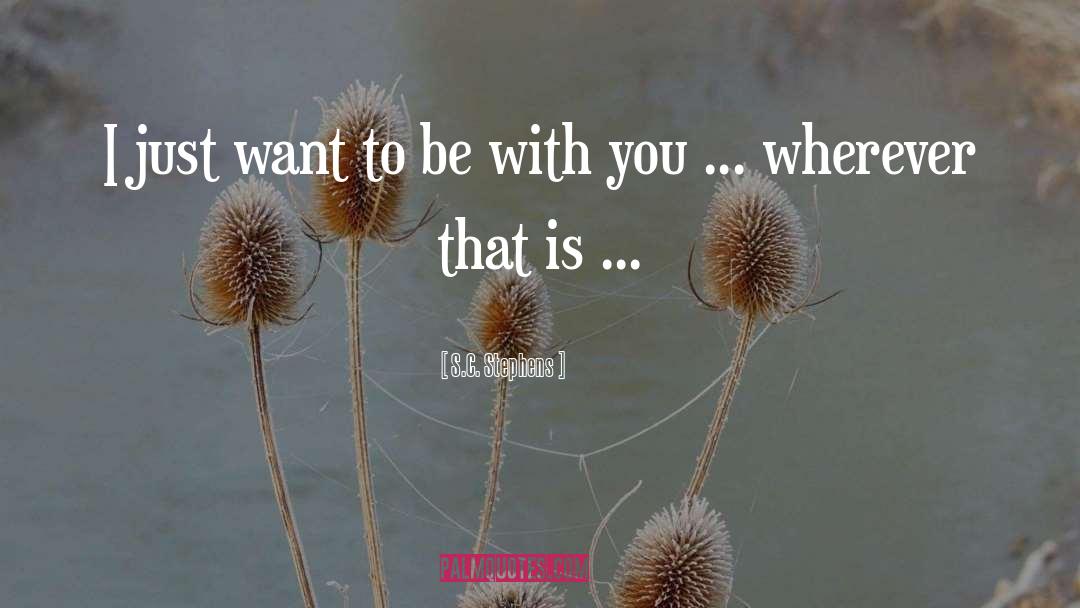 Want To Be With You quotes by S.C. Stephens