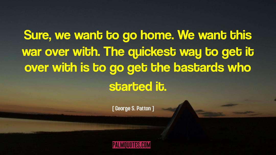 Want To Go Home quotes by George S. Patton