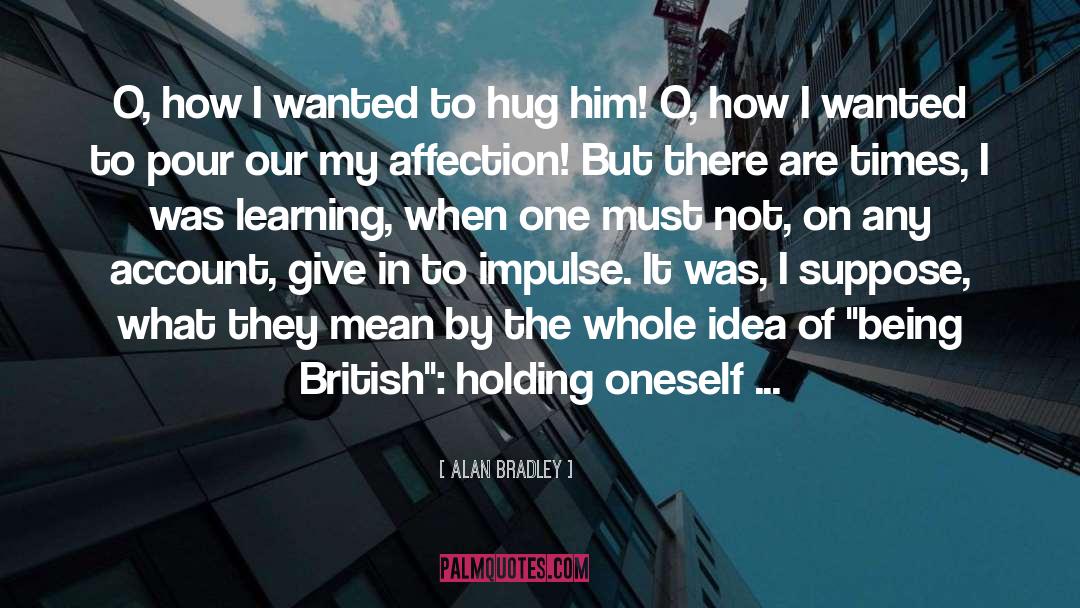 Want To Hug Him quotes by Alan Bradley