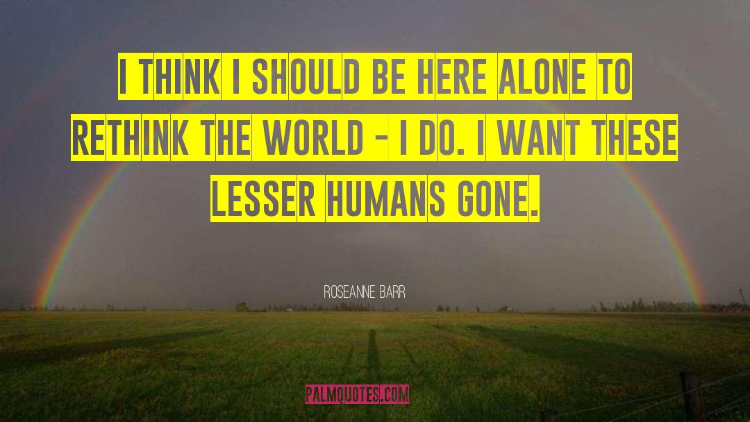 Wants To Be Alone quotes by Roseanne Barr
