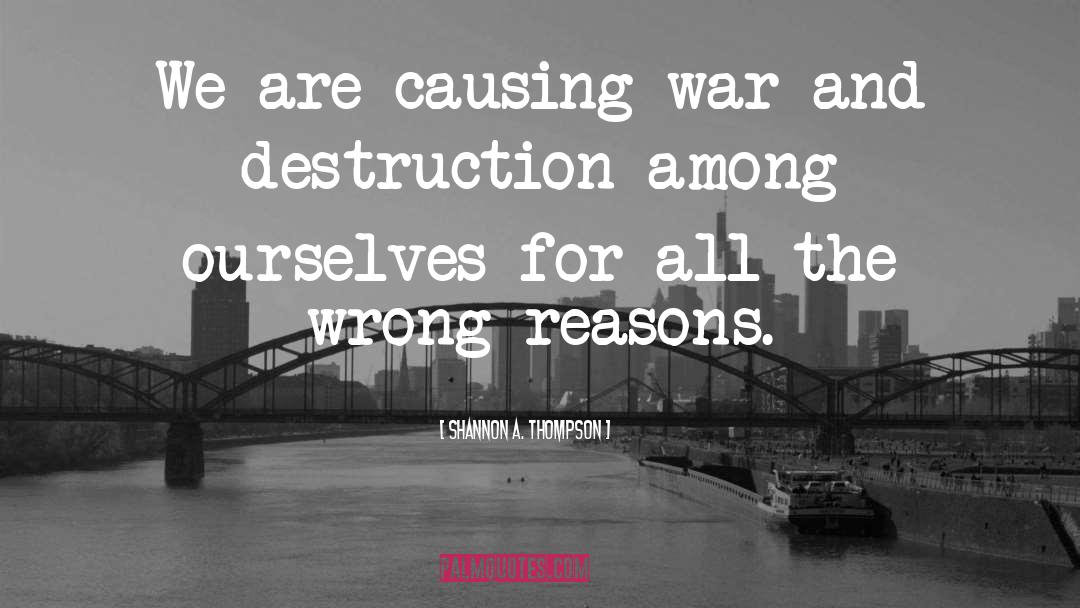 War And Destruction quotes by Shannon A. Thompson