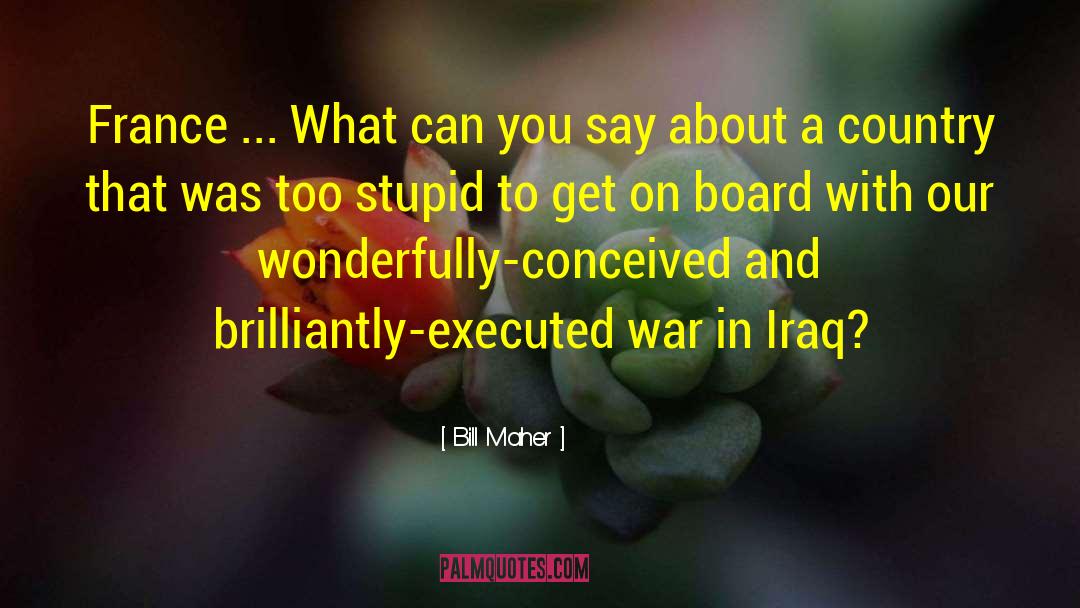 War In Iraq quotes by Bill Maher