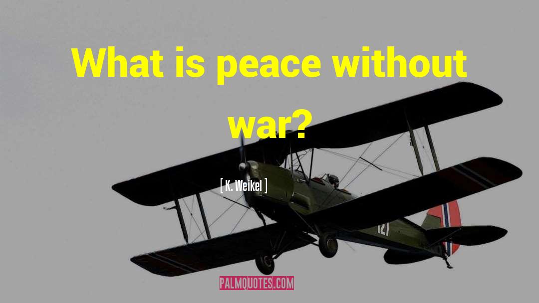 War Peace quotes by K. Weikel