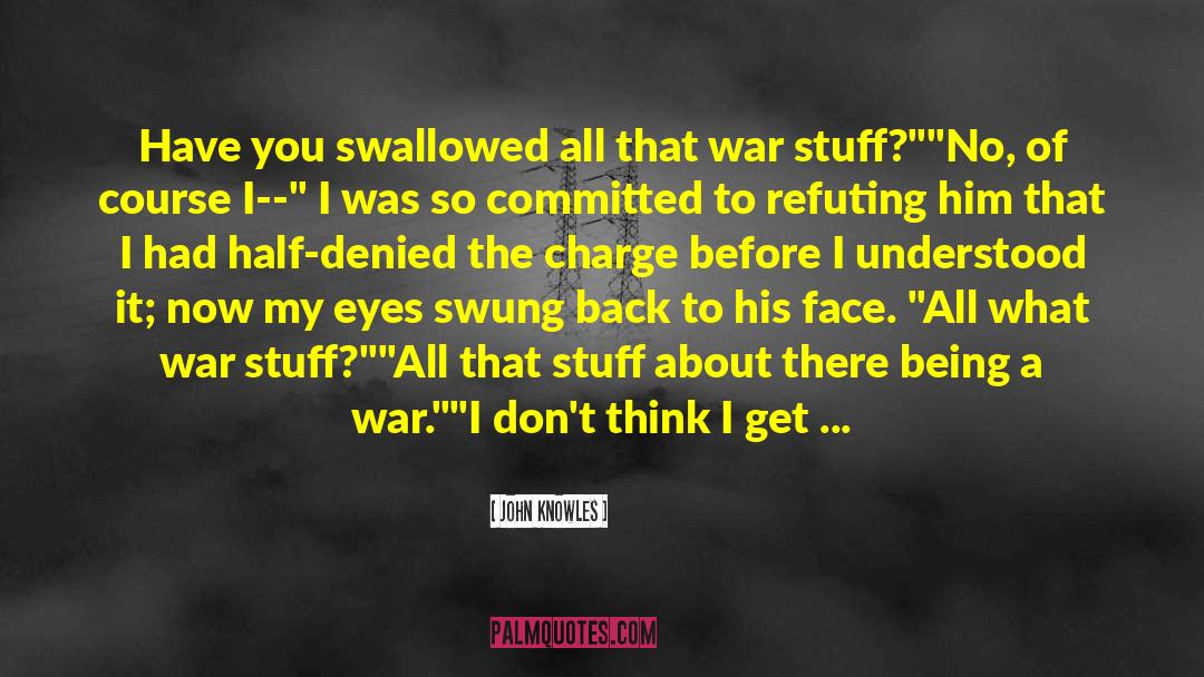 War Story quotes by John Knowles