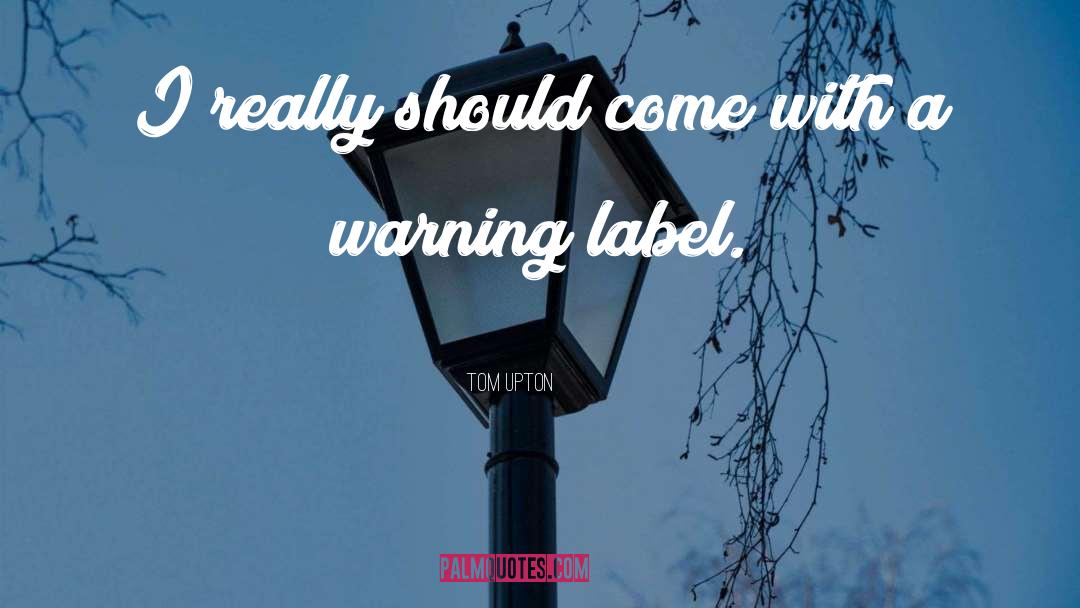 Warning Labels quotes by Tom Upton