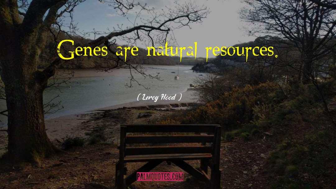 Wastage Natural Resources quotes by Leroy Hood