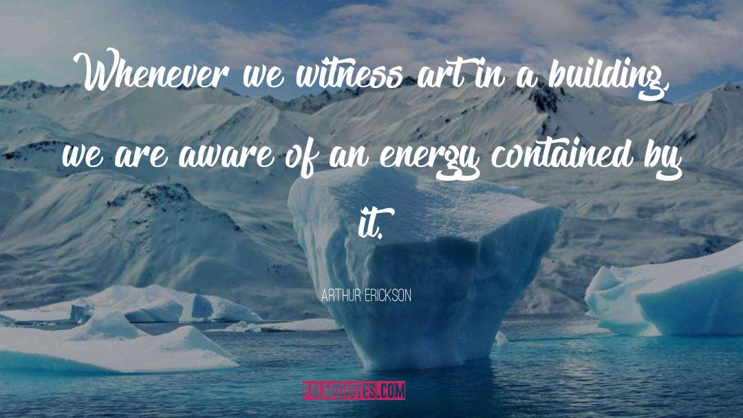 Waste Energy quotes by Arthur Erickson