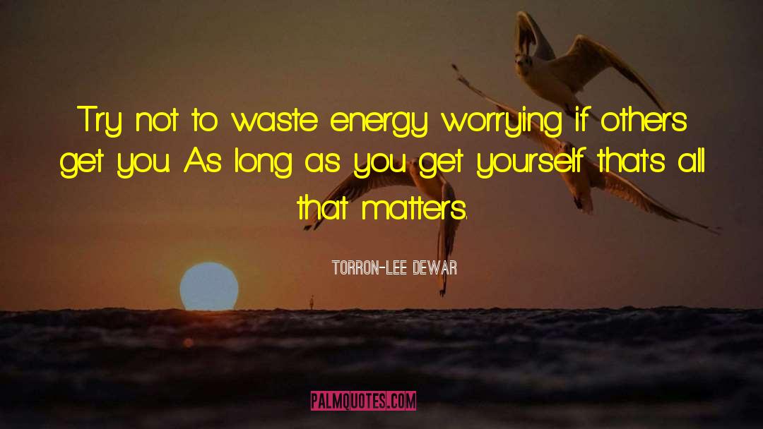 Waste Energy quotes by Torron-Lee Dewar