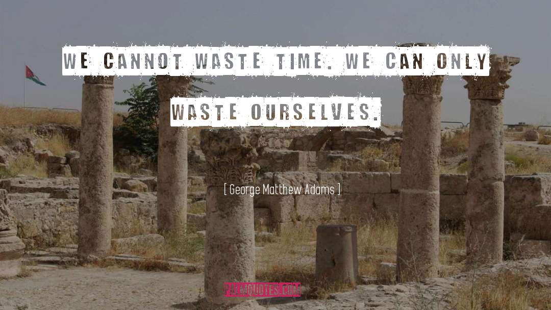 Waste Of Life quotes by George Matthew Adams