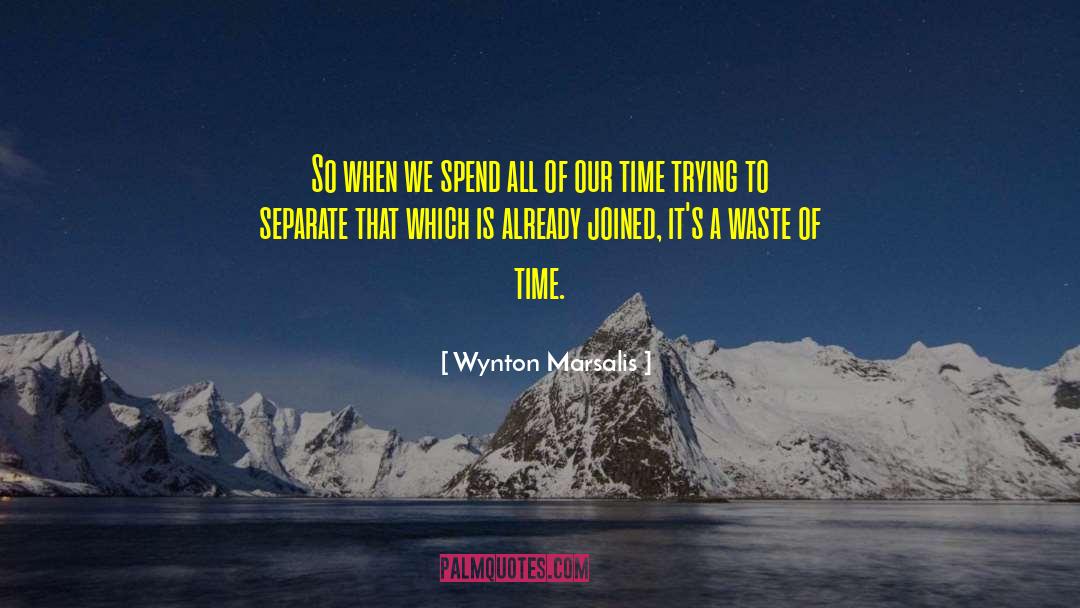 Waste Of Time quotes by Wynton Marsalis
