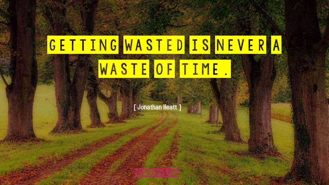 Waste Of Time quotes by Jonathan Heatt