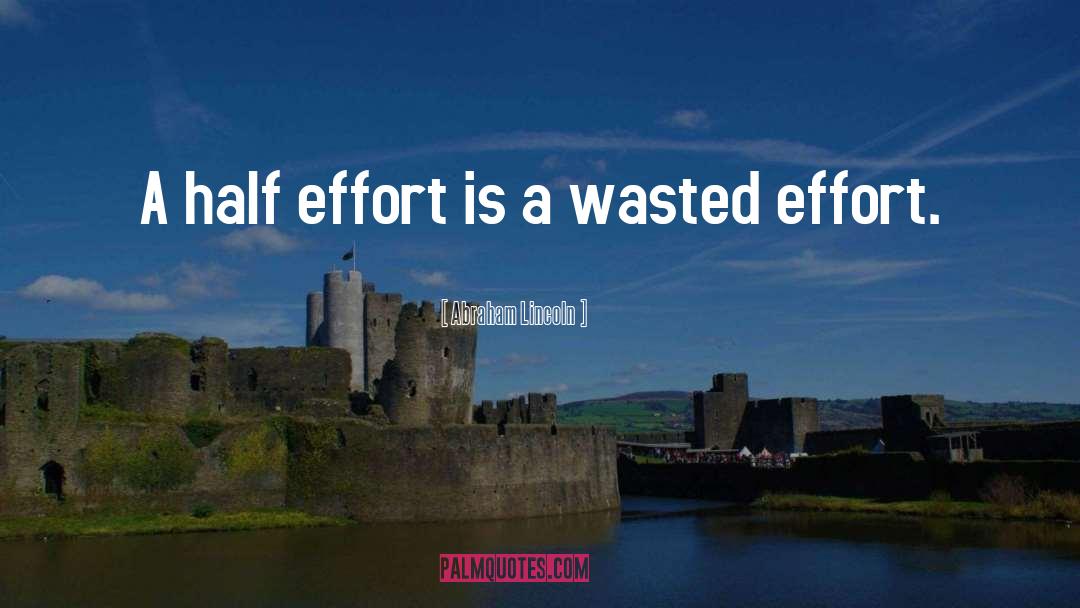 Wasted Effort quotes by Abraham Lincoln