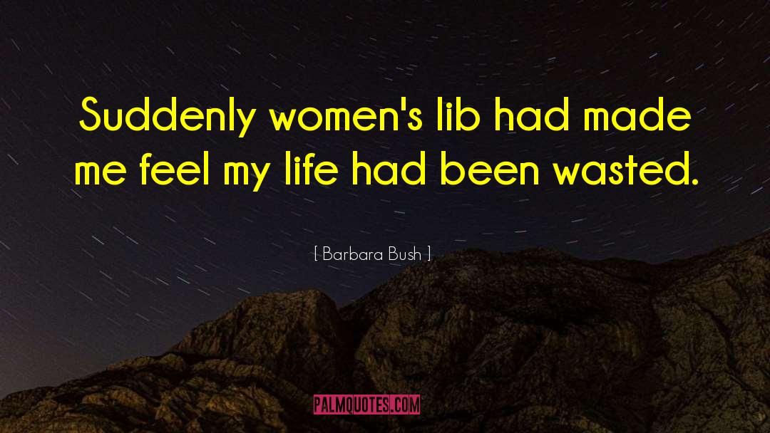 Wasted Life quotes by Barbara Bush