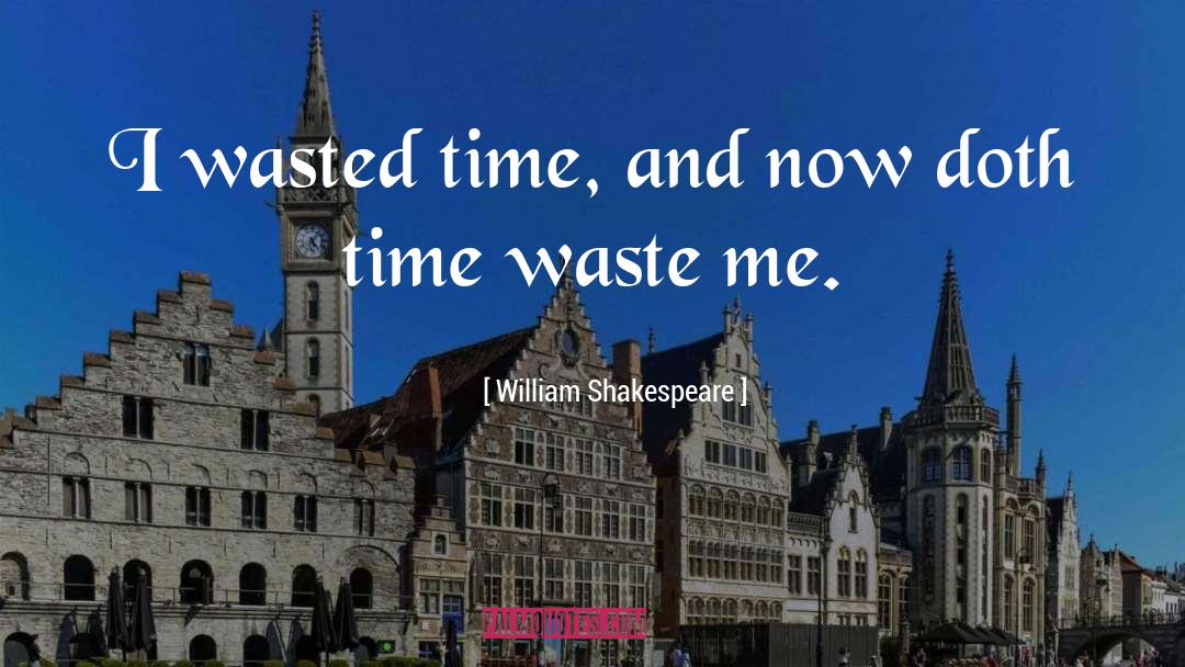 Wasted Time quotes by William Shakespeare