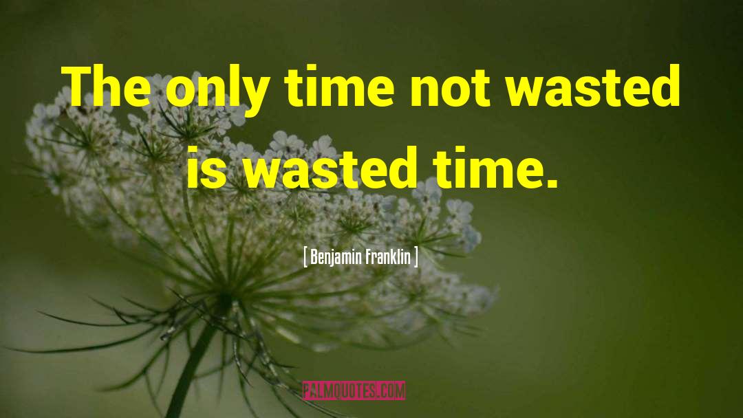 Wasted Time quotes by Benjamin Franklin