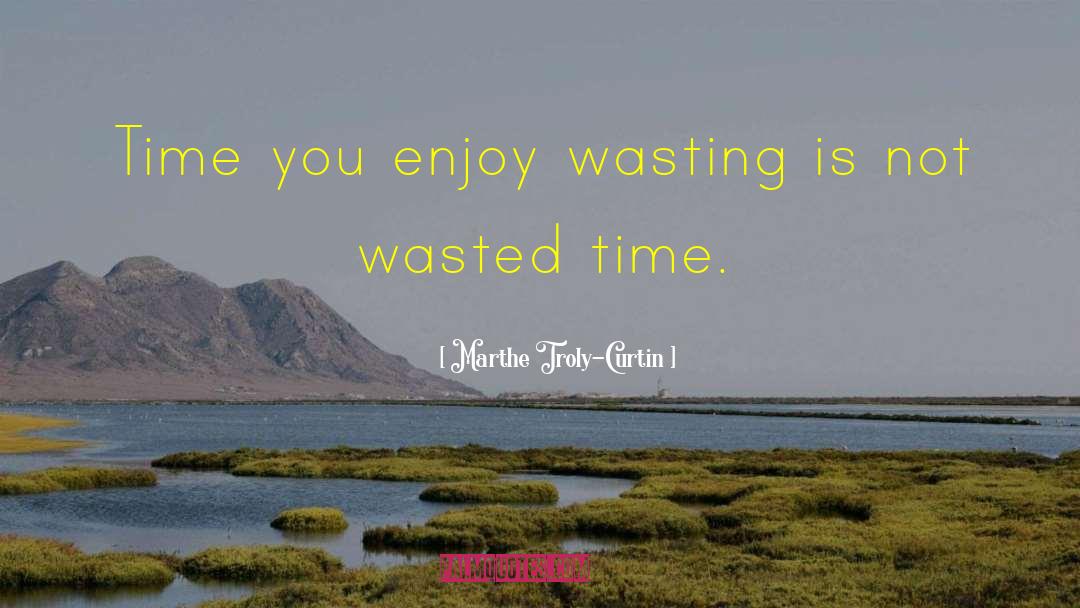 Wasted Time quotes by Marthe Troly-Curtin