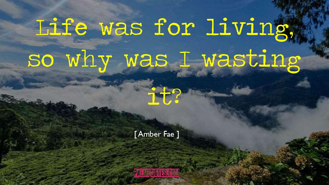 Wasting Life quotes by Amber Fae