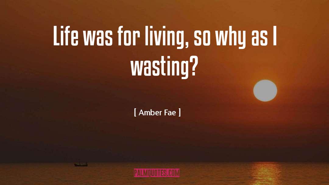 Wasting Life quotes by Amber Fae