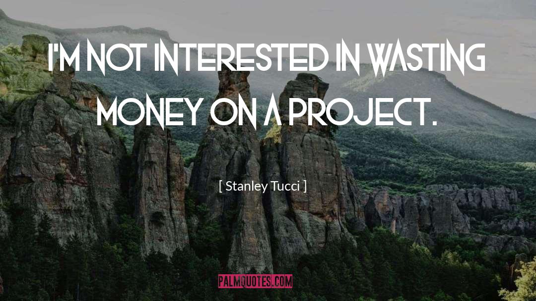Wasting Money quotes by Stanley Tucci